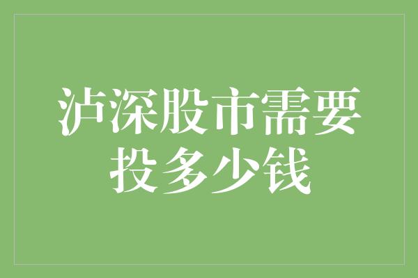 泸深股市需要投多少钱