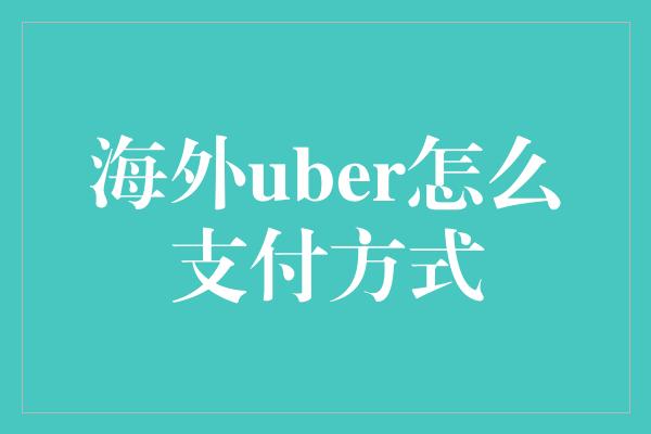 海外uber怎么支付方式