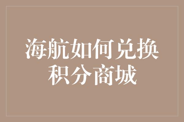 海航如何兑换积分商城