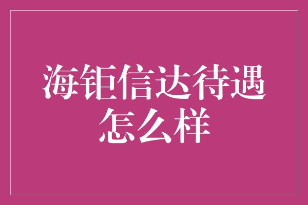 海钜信达待遇怎么样