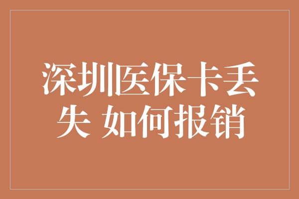 深圳医保卡丢失 如何报销