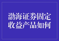 渤海证券固定收益产品：稳健投资的明智选择