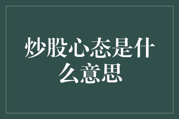 炒股心态是什么意思