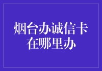 烟台诚信卡办理指南：提升个人信用的便捷途径