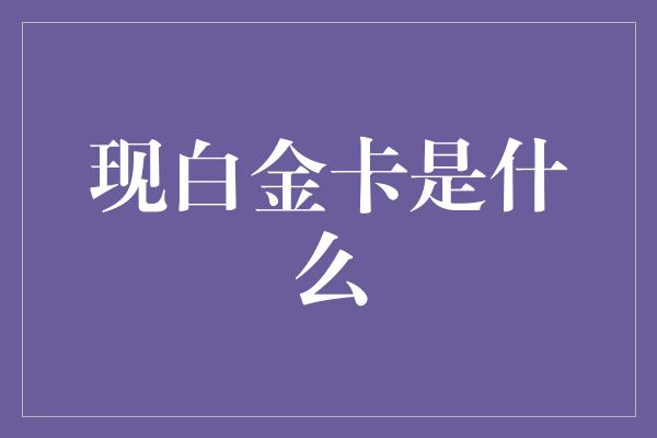 现白金卡是什么