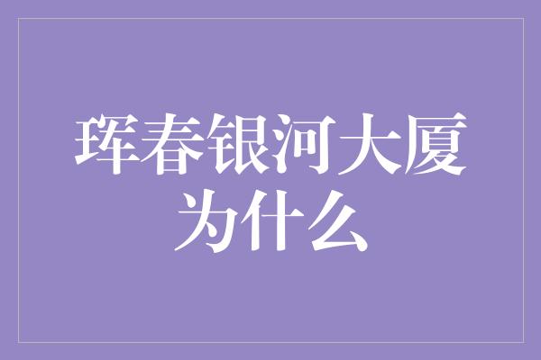 珲春银河大厦为什么