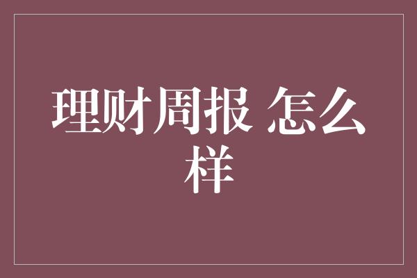 理财周报 怎么样