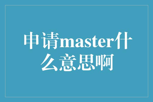 申请master什么意思啊