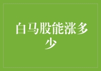 白马股的那些白事儿：能涨多少？