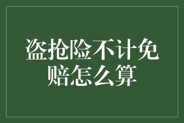 盗抢险不计免赔怎么算