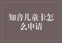 知音儿童卡申请攻略，带娃神技巧，让你的孩子成为卡卡王