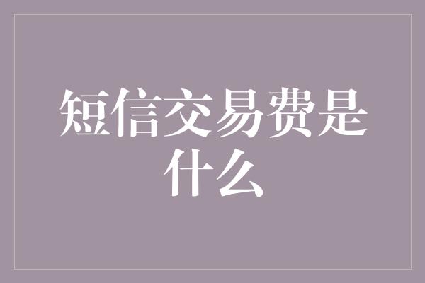 短信交易费是什么