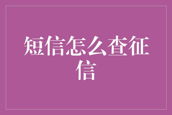 短信怎么查征信