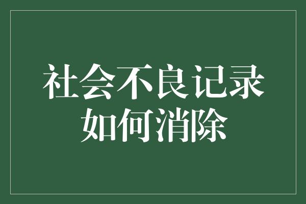 社会不良记录如何消除