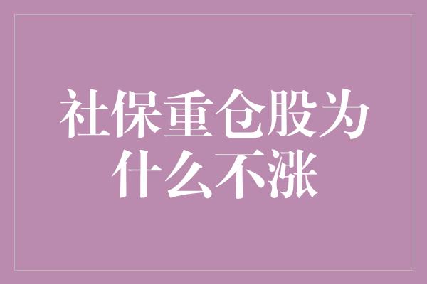 社保重仓股为什么不涨