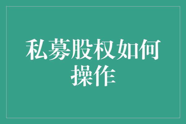 私募股权如何操作