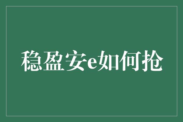 稳盈安e如何抢