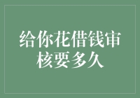 给你花借钱审核要多久？别急，我来告诉你！