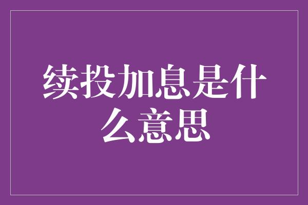 续投加息是什么意思