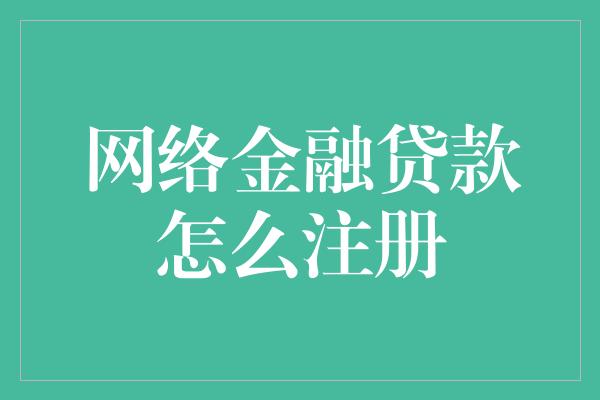 网络金融贷款怎么注册