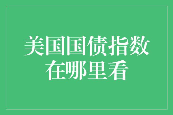 美国国债指数在哪里看