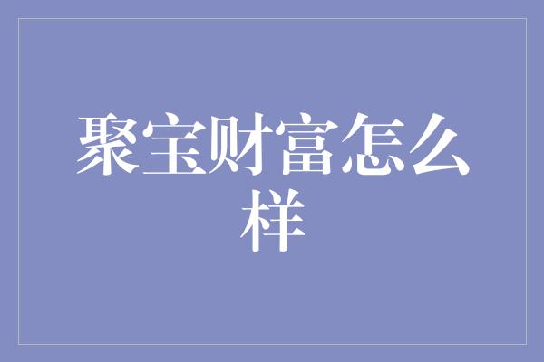 聚宝财富怎么样