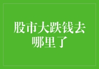 股市大跌钱去哪里了：源于市场波动还是投资者决策？