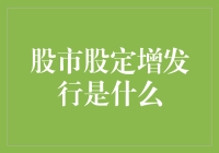 股市股定增发行：企业融资的新模式与市场影响分析