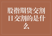 股指期货交割日交割的是什么：理解市场机制的核心要素