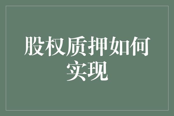 股权质押如何实现