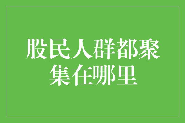 股民人群都聚集在哪里