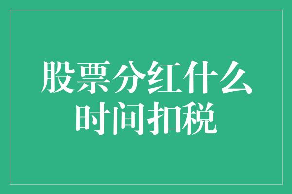 股票分红什么时间扣税