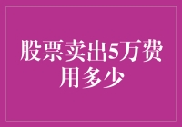 股票卖出5万所需费用全解析：佣金、印花税及其他费用