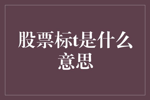 股票标t是什么意思