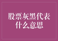 股市风云变幻，灰黑到底啥意思？