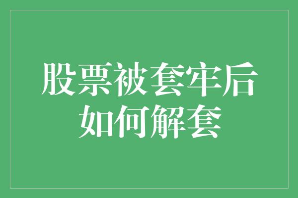 股票被套牢后如何解套