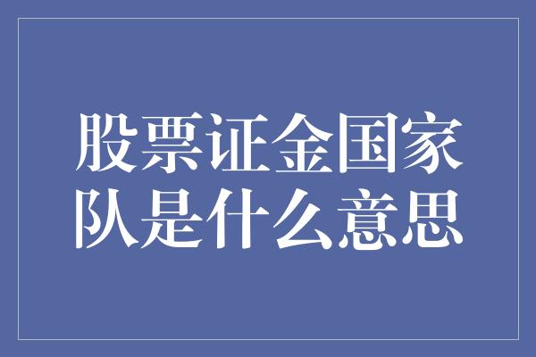 股票证金国家队是什么意思