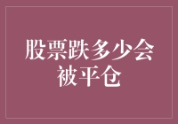 当股票跌至多少会被平仓？股市风险策略深度剖析