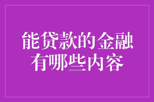 能贷款的金融有哪些内容