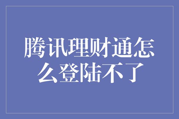 腾讯理财通怎么登陆不了