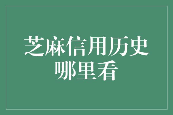 芝麻信用历史哪里看