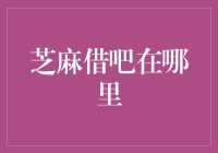 芝麻借吧在哪里？探寻网络借款界的神秘幽灵