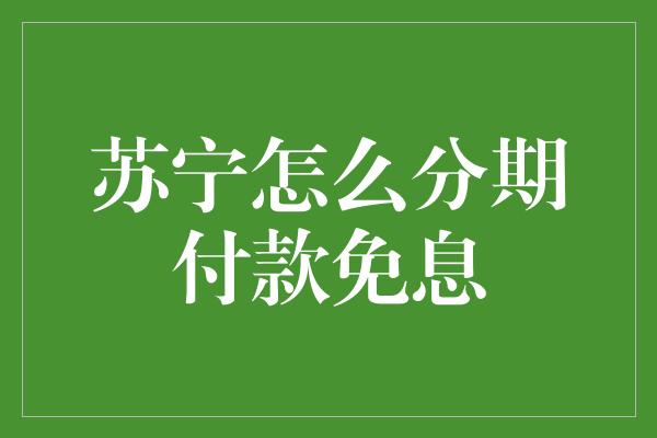 苏宁怎么分期付款免息