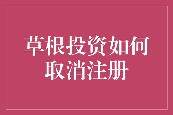 草根投资如何取消注册