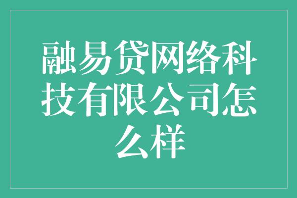 融易贷网络科技有限公司怎么样