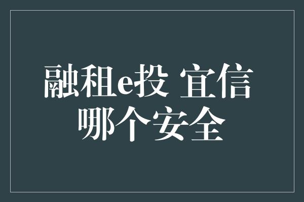 融租e投 宜信 哪个安全