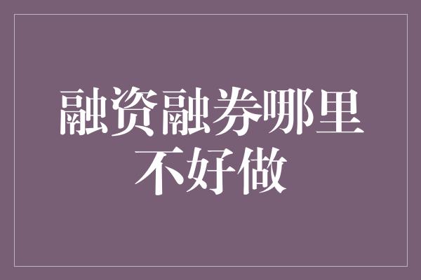 融资融券哪里不好做