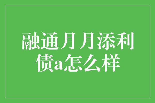 融通月月添利债a怎么样