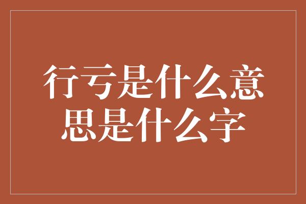 行亏是什么意思是什么字