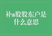 补A股股东户是怎么回事？看这里就懂了！